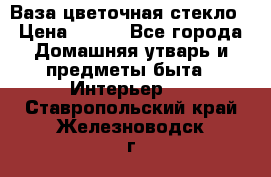Ваза цветочная стекло › Цена ­ 200 - Все города Домашняя утварь и предметы быта » Интерьер   . Ставропольский край,Железноводск г.